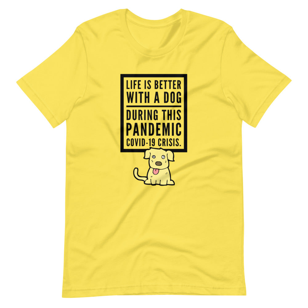Life Is Better With A Dog During This Pandemic Crisis, Short-Sleeve Unisex T-Shirt, Yellow
