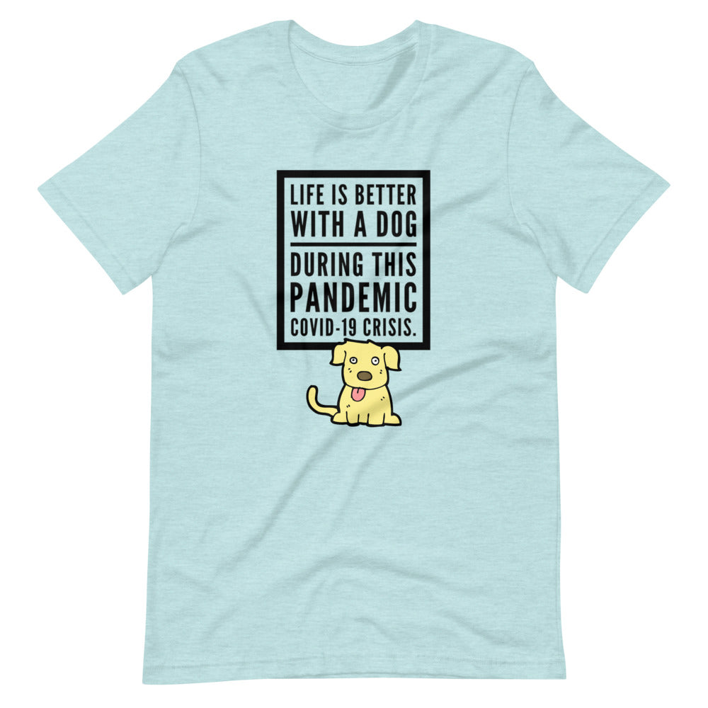 Life Is Better With A Dog During This Pandemic Crisis, Short-Sleeve Unisex T-Shirt, Blue