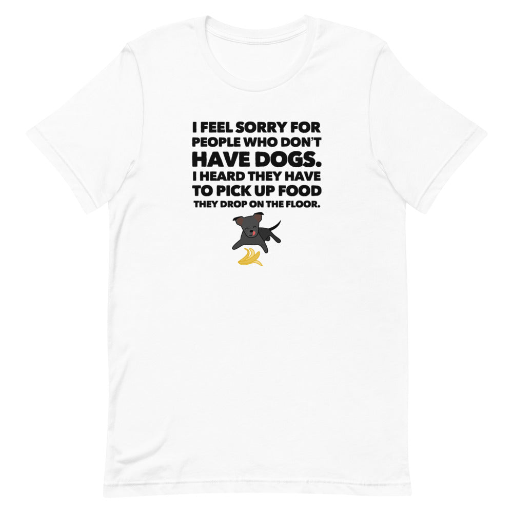I Feel Sorry For People Who Don't Have Dogs, Short-Sleeve Unisex T-Shirt
