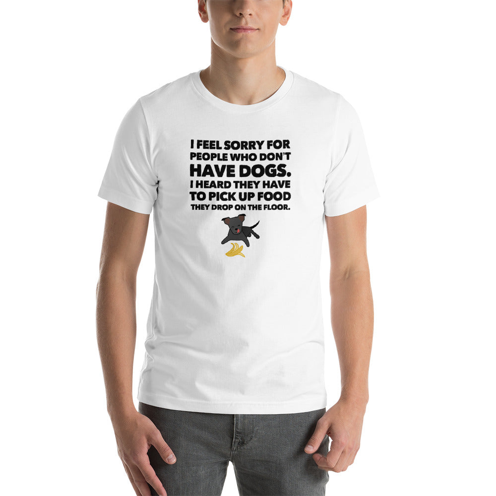 I Feel Sorry For People Who Don't Have Dogs, Short-Sleeve Unisex T-Shirt