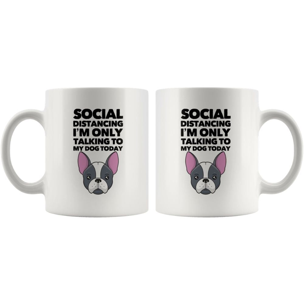 Social Distancing I Am Only Talking To My Dog Today on Coffee Mug, 11oz