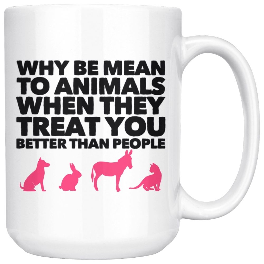 Why Be Mean To Animals on Coffee Mug, 15oz