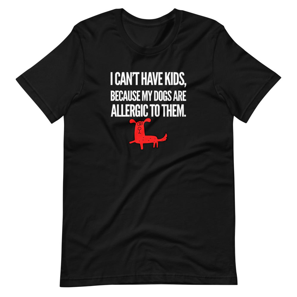 I Can't Have Kids, My Dogs Are Allergic To Them on Short-Sleeve Unisex T-Shirt