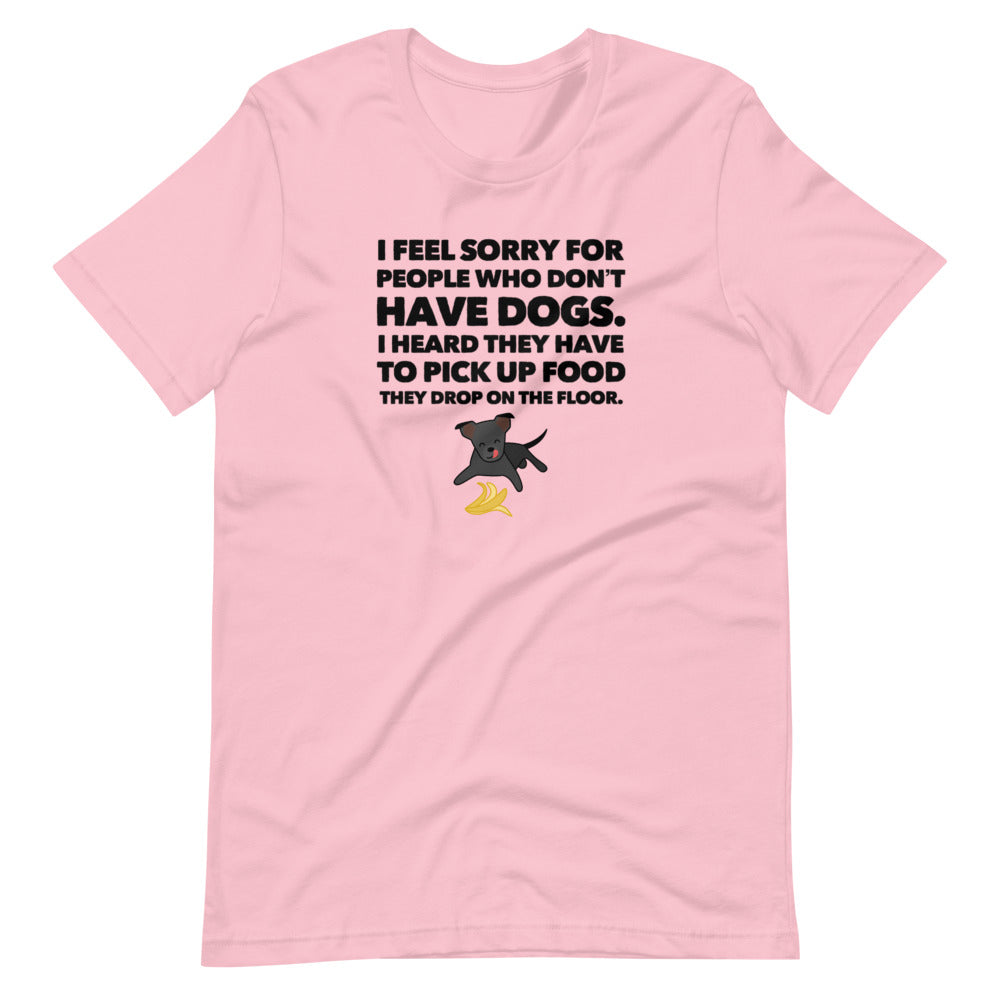 I Feel Sorry For People Who Don't Have Dogs, Short-Sleeve Unisex T-Shirt, Pink