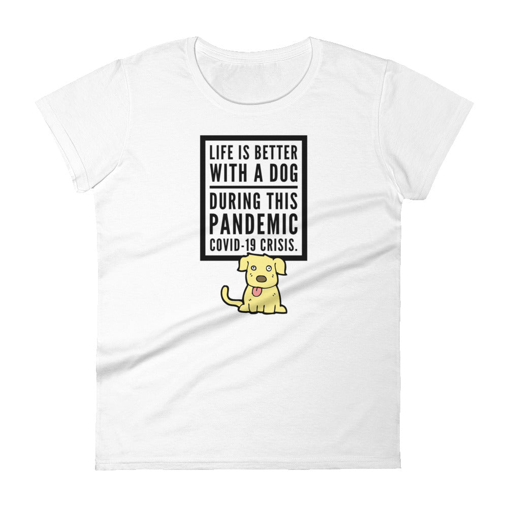 Life Is Better With A Dog During This Pandemic Crisis, Women's short sleeve t-shirt