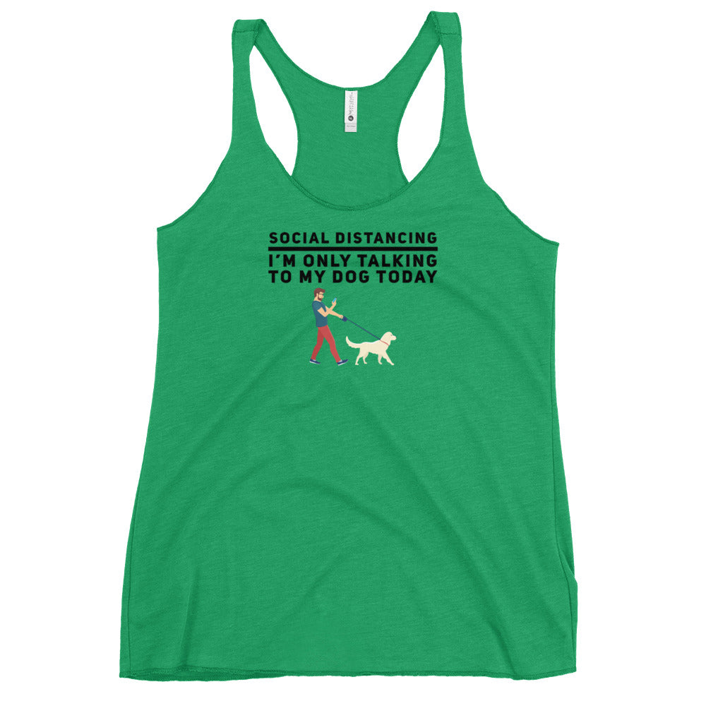 Social Distancing I'm Only Talking To My Dog Today Women's Racerback Tank, Green