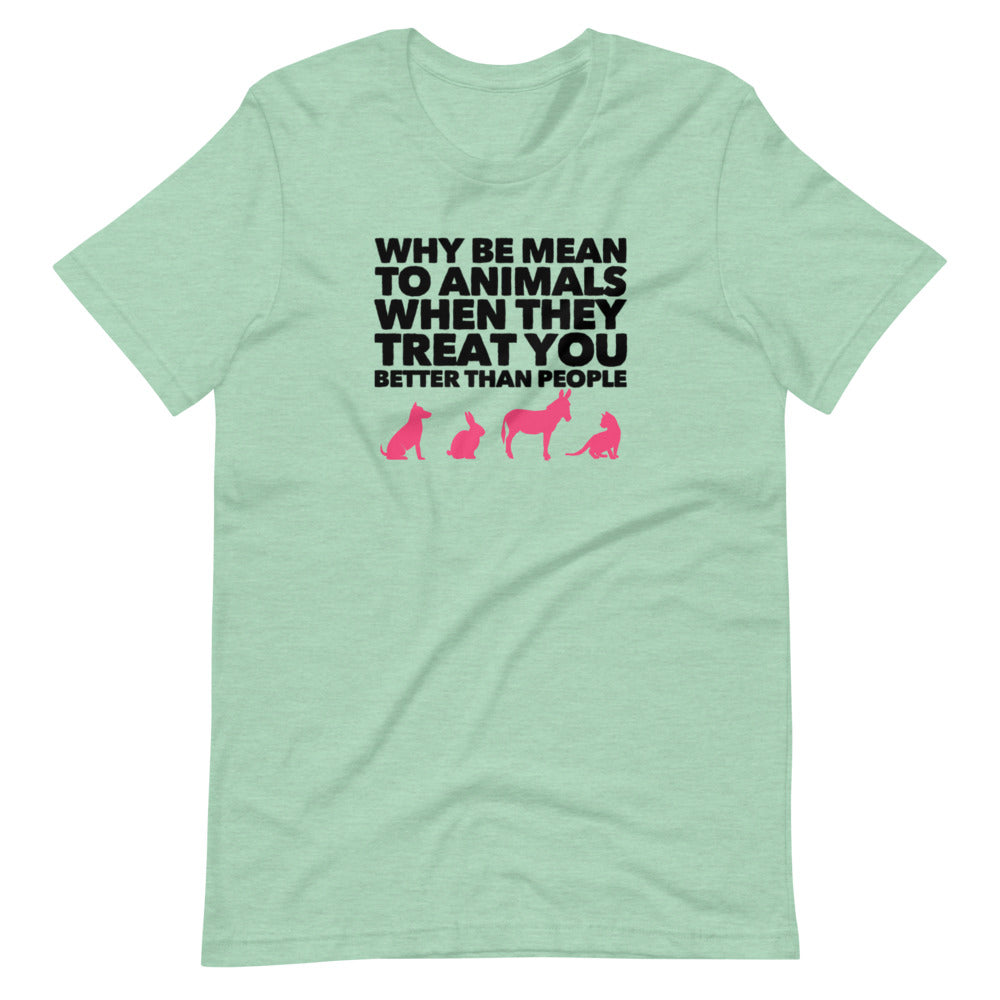 Why Be Mean To Animals on Short-Sleeve Unisex T-Shirt, Green
