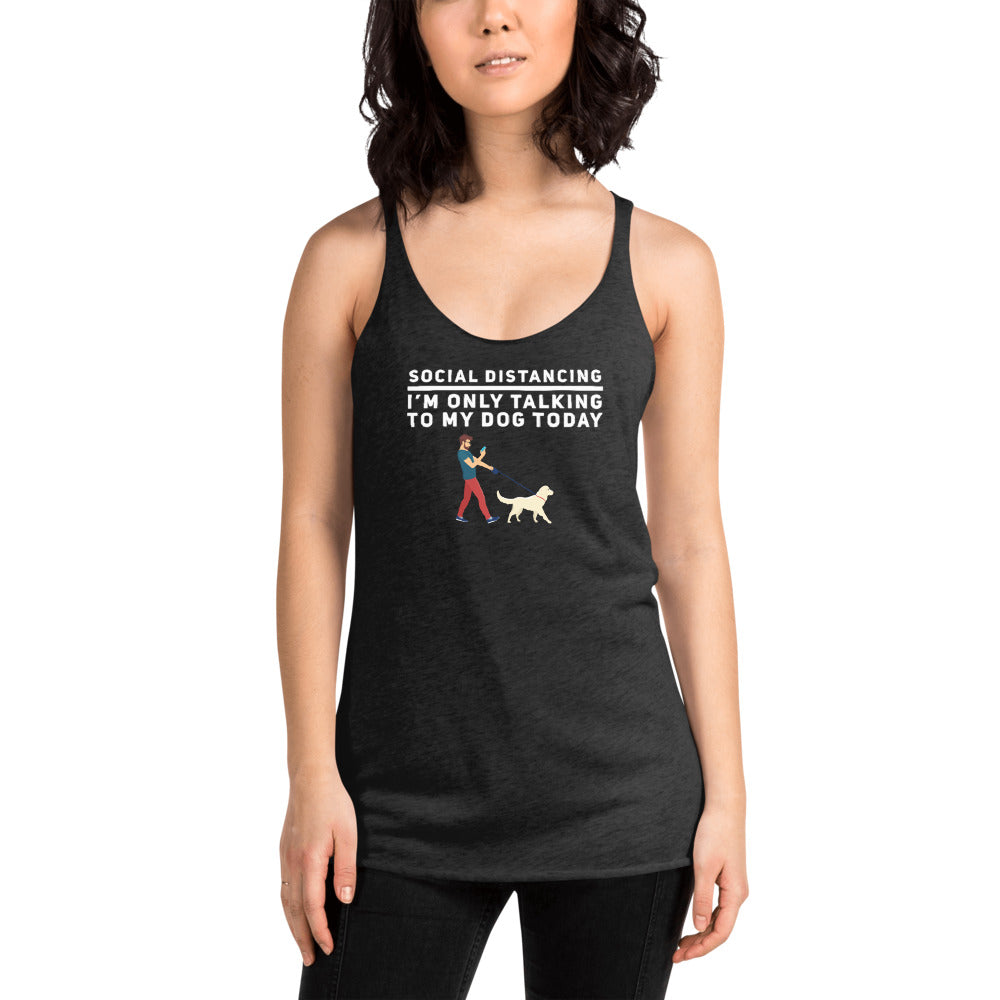 Social Distancing I'm Only Talking To My Dog Today Women's Racerback Tank, Black