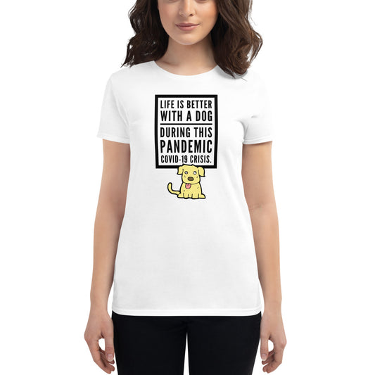 Life Is Better With A Dog During This Pandemic Crisis, Women's short sleeve t-shirt, White