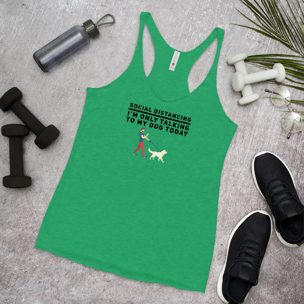 Social Distancing I'm Only Talking To My Dog Today Women's Racerback Tank, Green