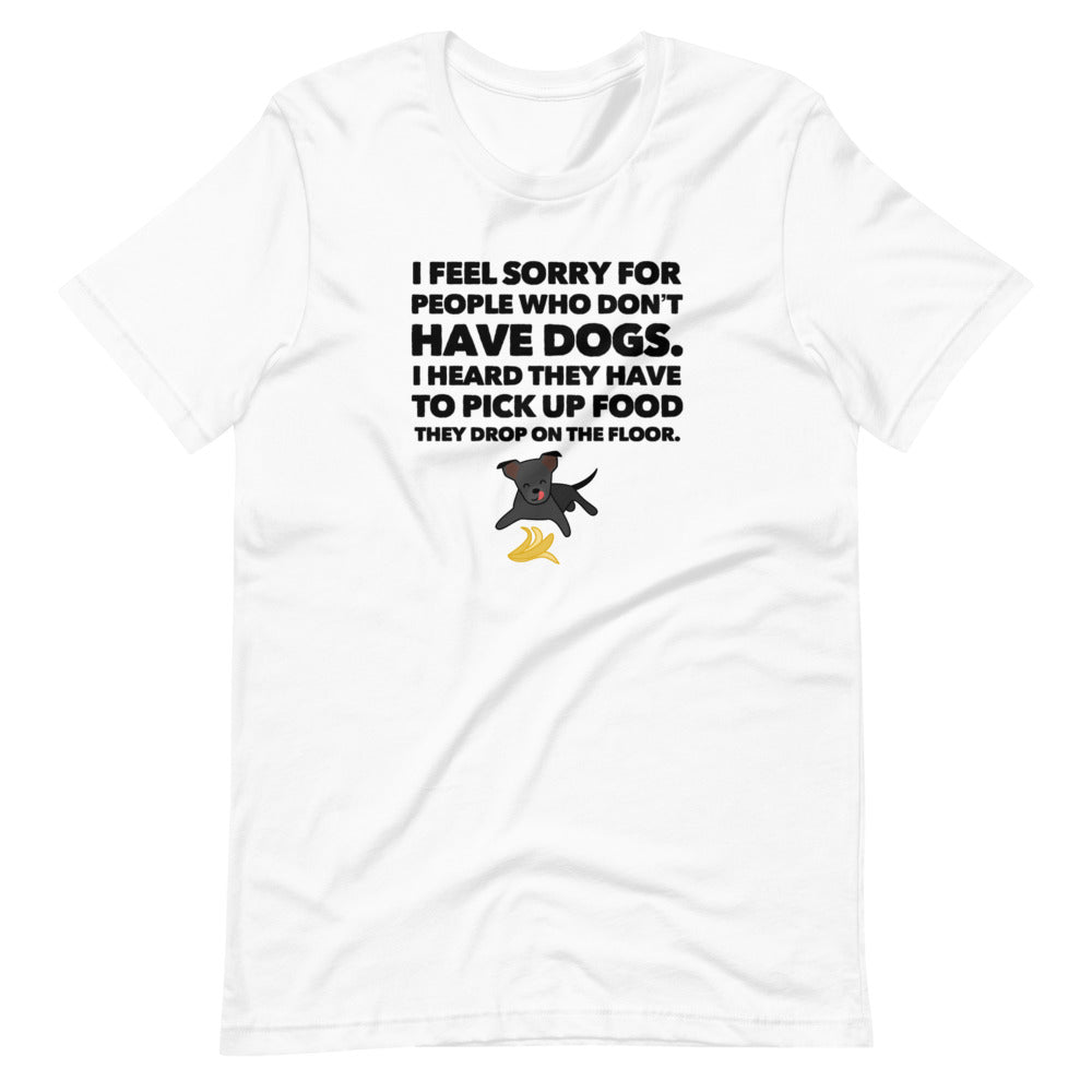 I Feel Sorry For People Who Don't Have Dogs, Short-Sleeve Unisex T-Shirt, White