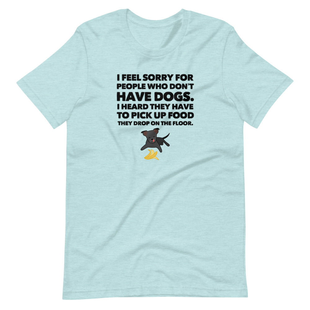 I Feel Sorry For People Who Don't Have Dogs, Short-Sleeve Unisex T-Shirt, Grey